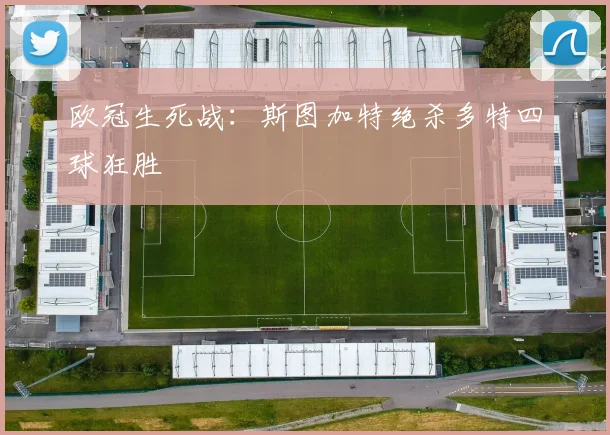 欧冠生死战：斯图加特绝杀多特四球狂胜