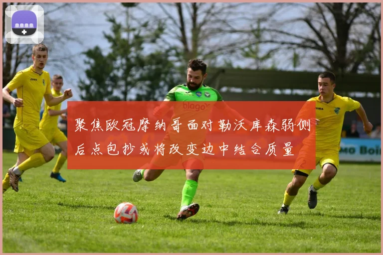 聚焦欧冠摩纳哥面对勒沃库森弱侧后点包抄或将改变边中结合质量