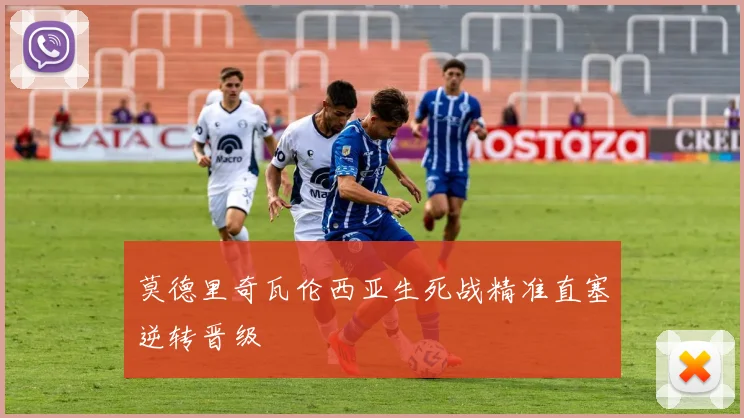莫德里奇瓦伦西亚生死战精准直塞逆转晋级